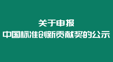 關(guān)于申報(bào)中國(guó)標(biāo)準(zhǔn)創(chuàng)新貢獻(xiàn)獎(jiǎng)的公示